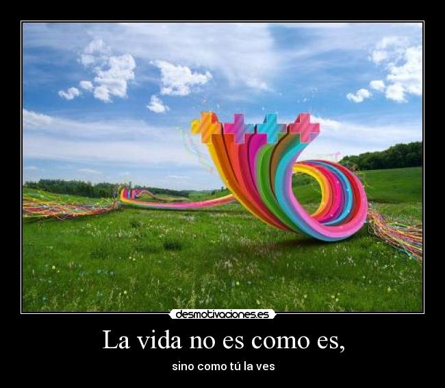 La vida no es como es, - sino como tú la ves