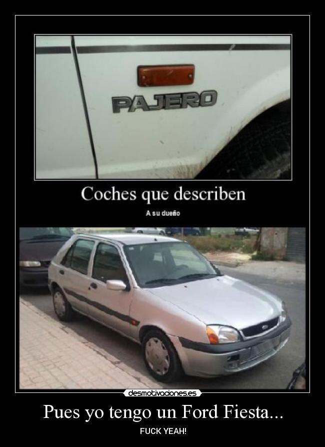 Pues yo tengo un Ford Fiesta... - FUCK YEAH!