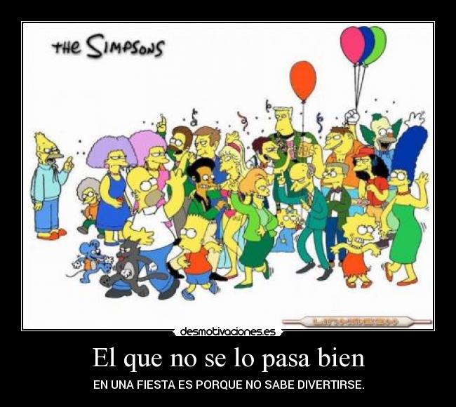El que no se lo pasa bien - EN UNA FIESTA ES PORQUE NO SABE DIVERTIRSE.