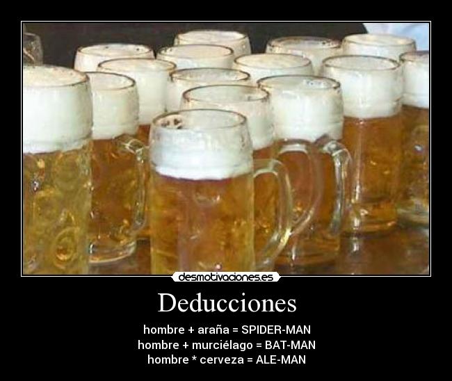 Deducciones - hombre + araña = SPIDER-MAN
hombre + murciélago = BAT-MAN
hombre * cerveza = ALE-MAN