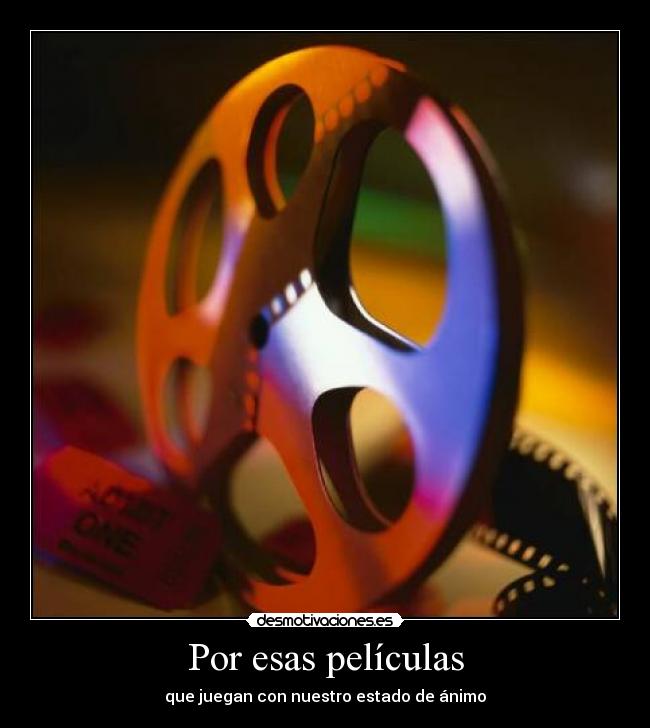 Por esas películas - que juegan con nuestro estado de ánimo