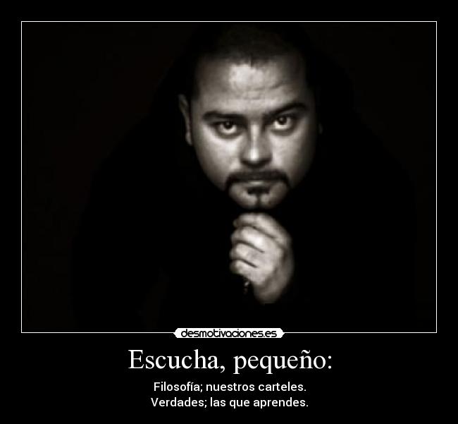 Escucha, pequeño: -