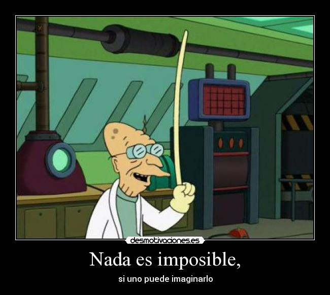Nada es imposible, -
