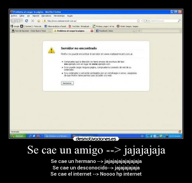 Se cae un amigo --> jajajajaja - Se cae un hermano --> jajajajajajajajaja
Se cae un desconocido--> jajajajajaja
Se cae el internet --> Noooo hp internet