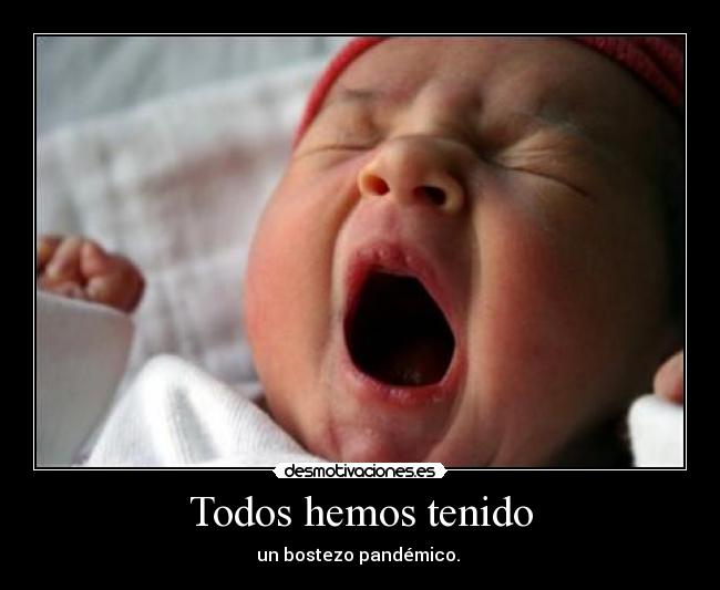 Todos hemos tenido - un bostezo pandémico.