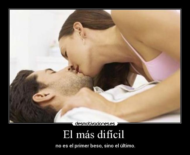 El más difícil - no es el primer beso, sino el último.