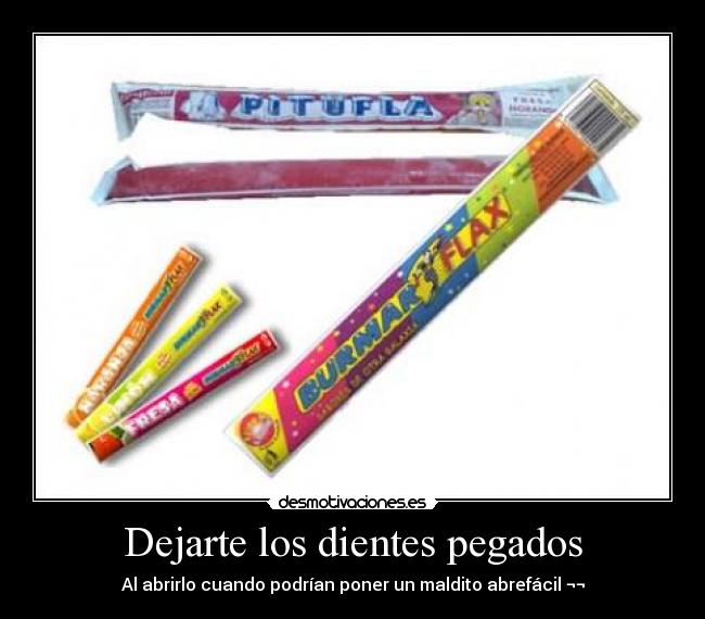 Dejarte los dientes pegados -