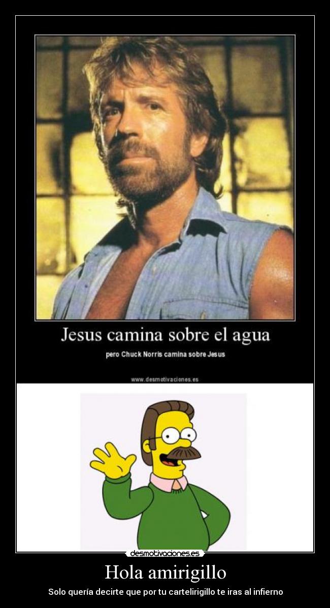 Hola amirigillo - Solo quería decirte que por tu cartelirigillo te iras al infierno