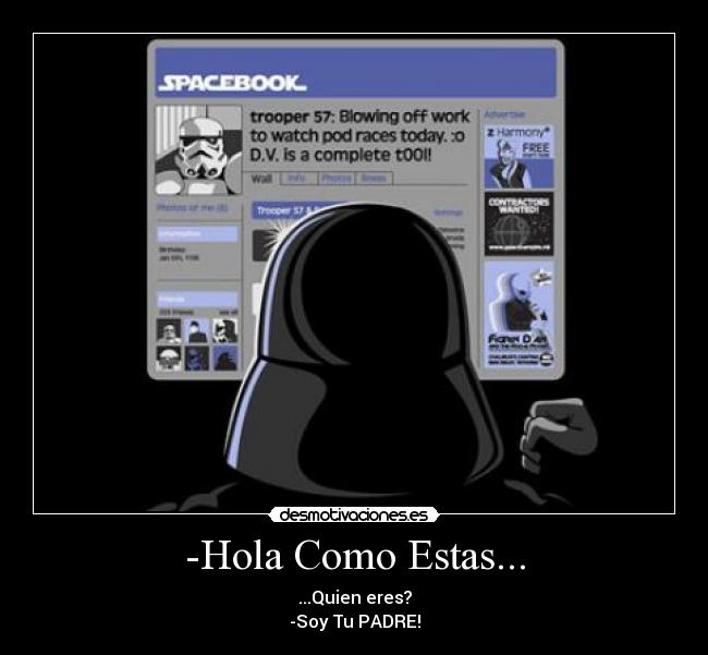 -Hola Como Estas... - ...Quien eres?
-Soy Tu PADRE!