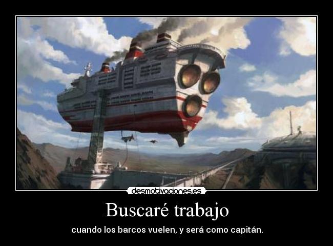 Buscaré trabajo - cuando los barcos vuelen, y será como capitán.