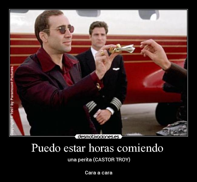 Puedo estar horas comiendo - una perita (CASTOR TROY)
Cara a cara