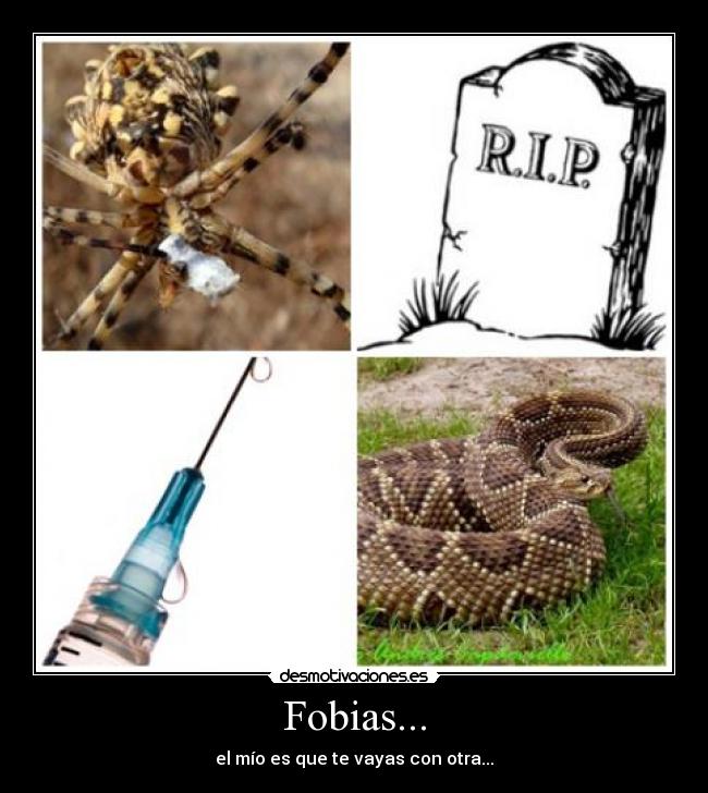 Fobias... - el mío es que te vayas con otra...