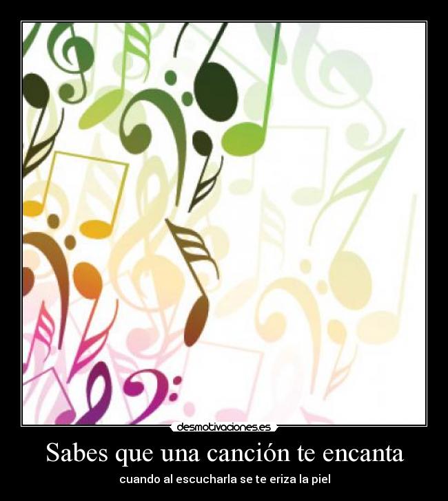 Sabes que una canción te encanta - cuando al escucharla se te eriza la piel