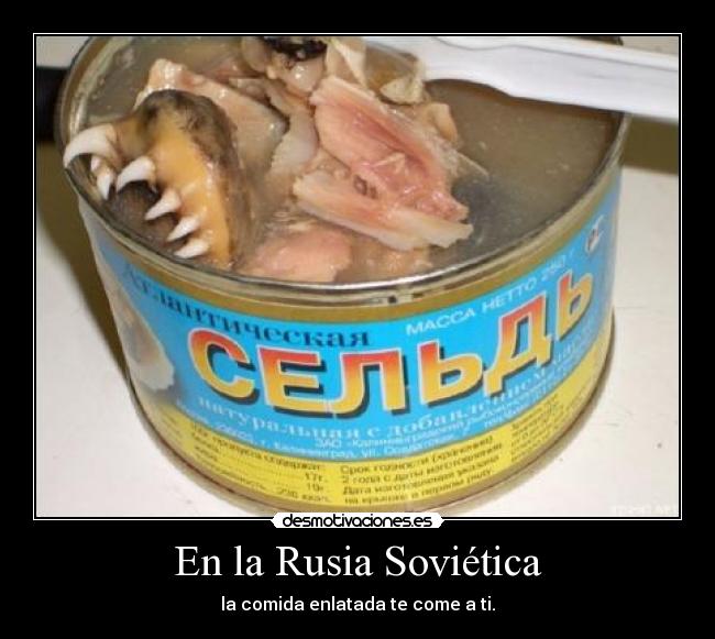 En la Rusia Soviética - la comida enlatada te come a ti.