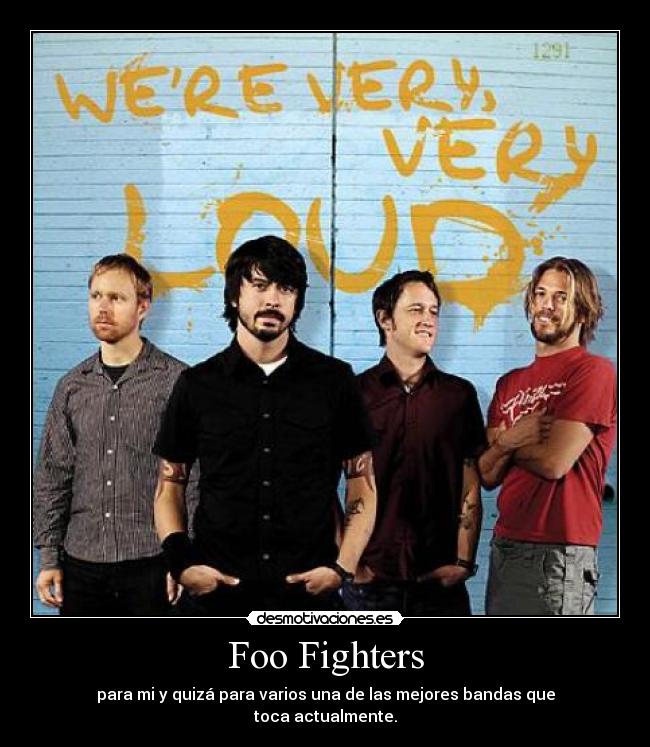 Foo Fighters - para mi y quizá para varios una de las mejores bandas que
toca actualmente.