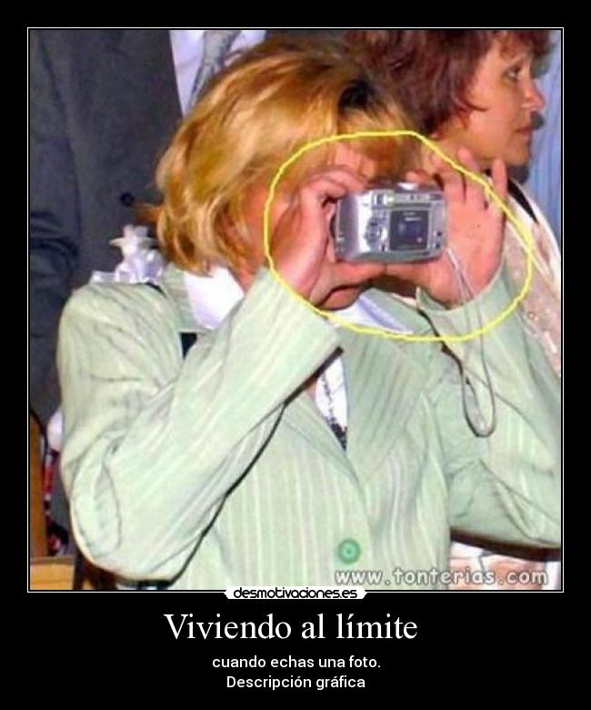 Viviendo al límite - cuando echas una foto.
Descripción gráfica