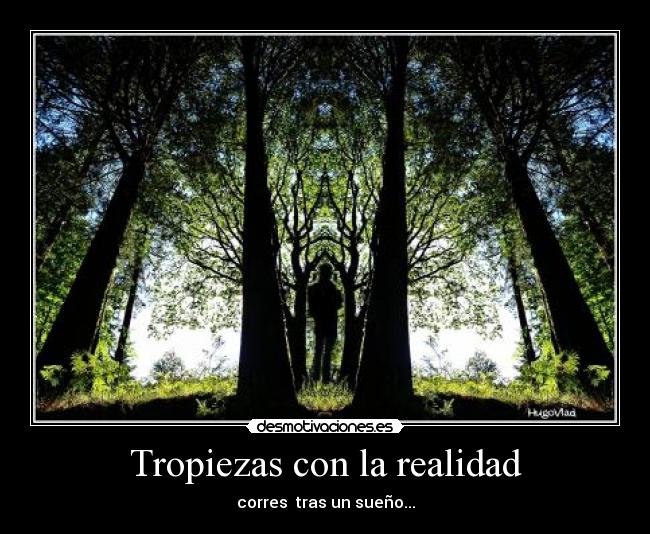 Tropiezas con la realidad - corres tras un sueño...