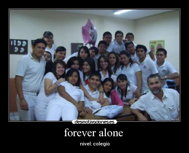 forever alone - nivel: colegio