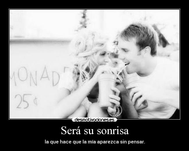 Será su sonrisa - la que hace que la mía aparezca sin pensar.