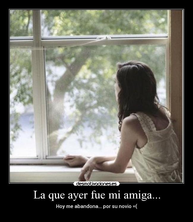 La que ayer fue mi amiga... - Hoy me abandona... por su novio =(