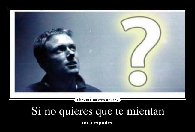 Si no quieres que te mientan -