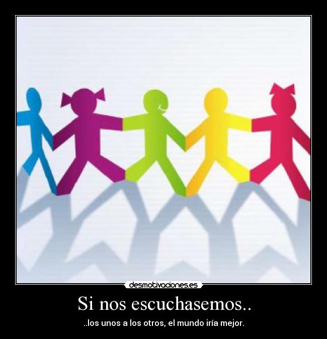 Si nos escuchasemos.. -