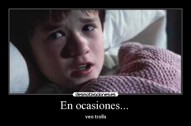 En ocasiones... - veo trolls