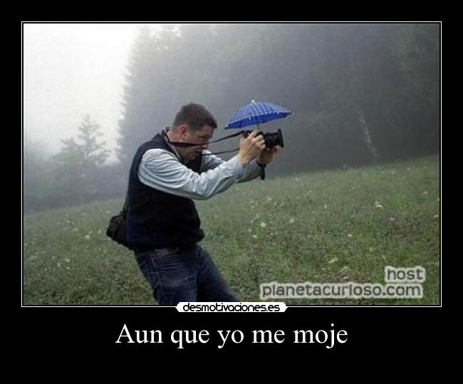 Aun que yo me moje -