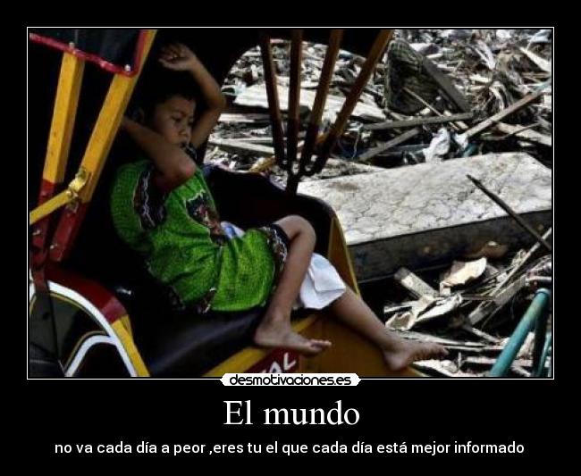 El mundo - no va cada día a peor ,eres tu el que cada día está mejor informado