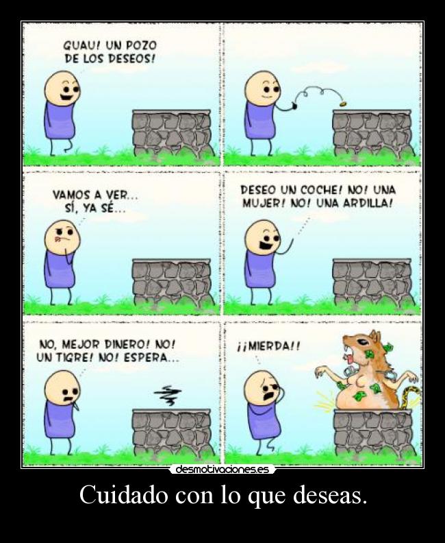 Cuidado con lo que deseas. -