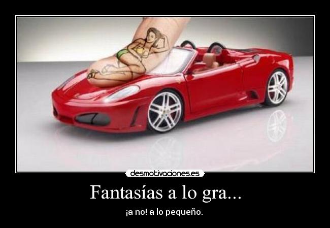 Fantasías a lo gra... - ¡a no! a lo pequeño.