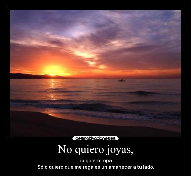 No quiero joyas, -
