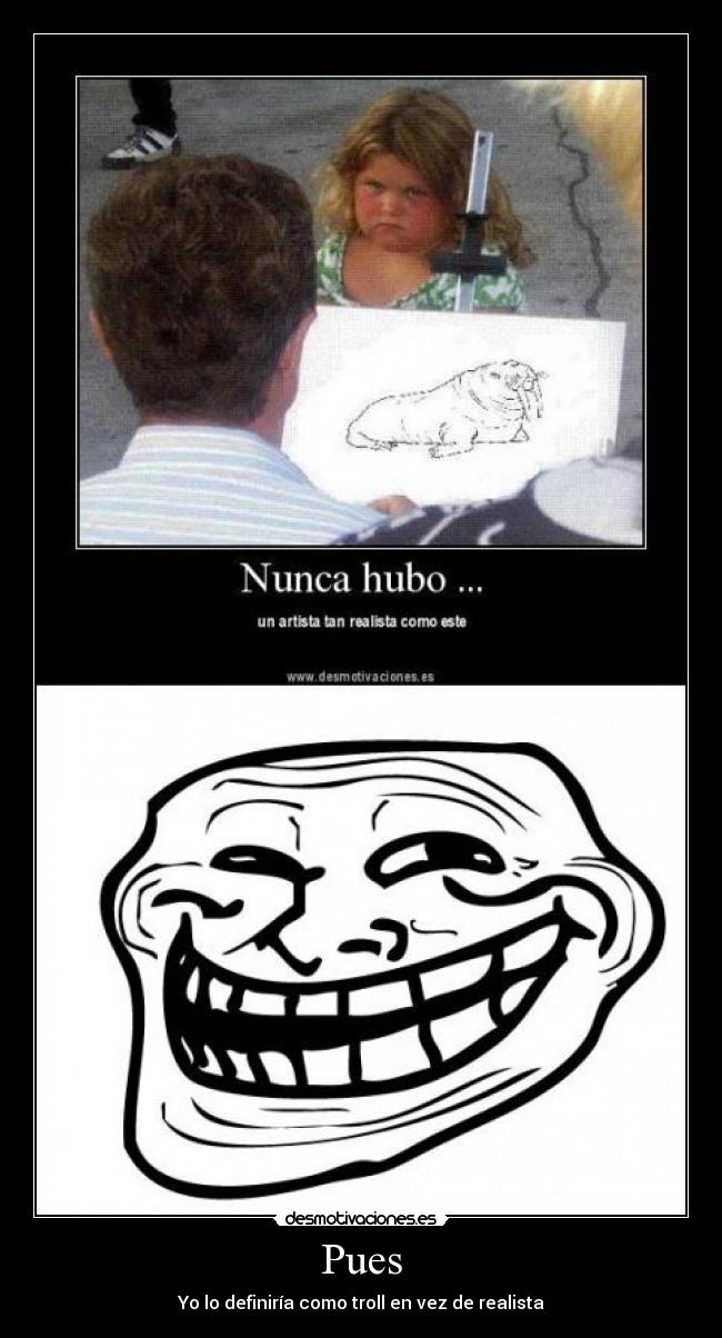 Pues - Yo lo definiría como troll en vez de realista