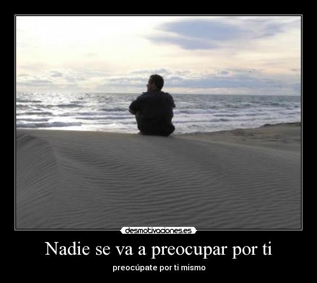 Nadie se va a preocupar por ti - preocúpate por ti mismo