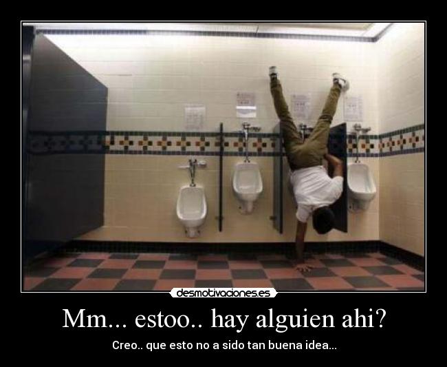 Mm... estoo.. hay alguien ahi? - Creo.. que esto no a sido tan buena idea...