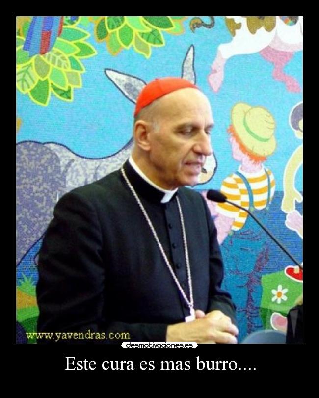 Este cura es mas burro.... -