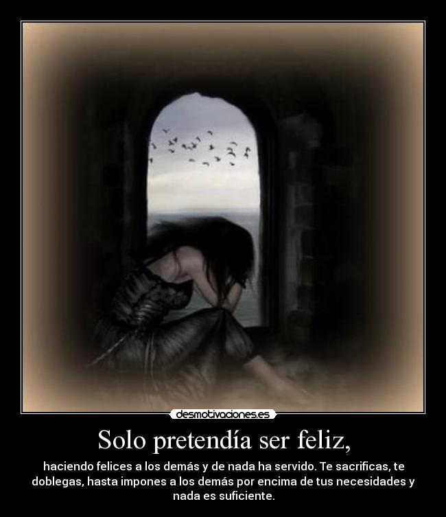 Solo pretendía ser feliz, -