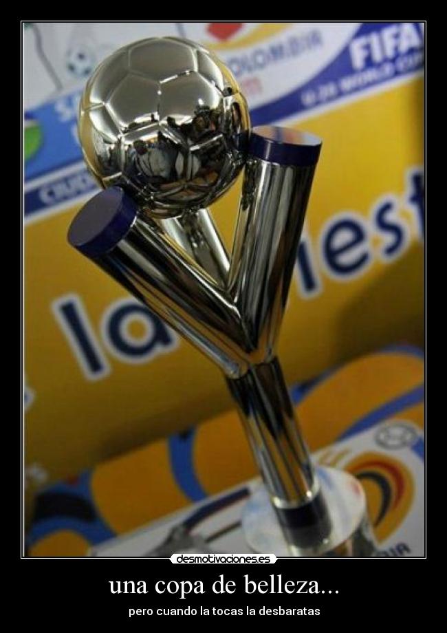 una copa de belleza... - pero cuando la tocas la desbaratas