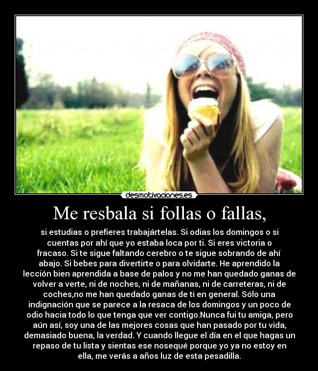 Me resbala si follas o fallas, - 