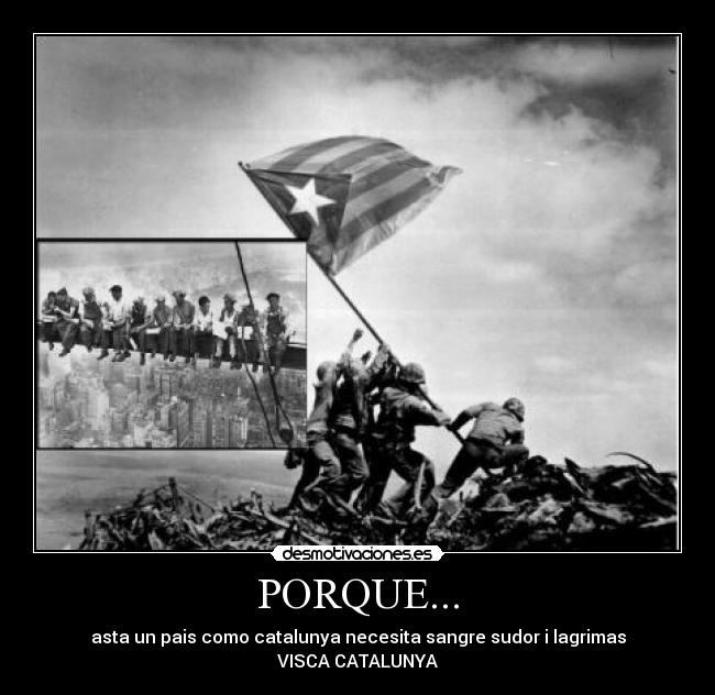 PORQUE... - asta un pais como catalunya necesita sangre sudor i lagrimas
VISCA CATALUNYA