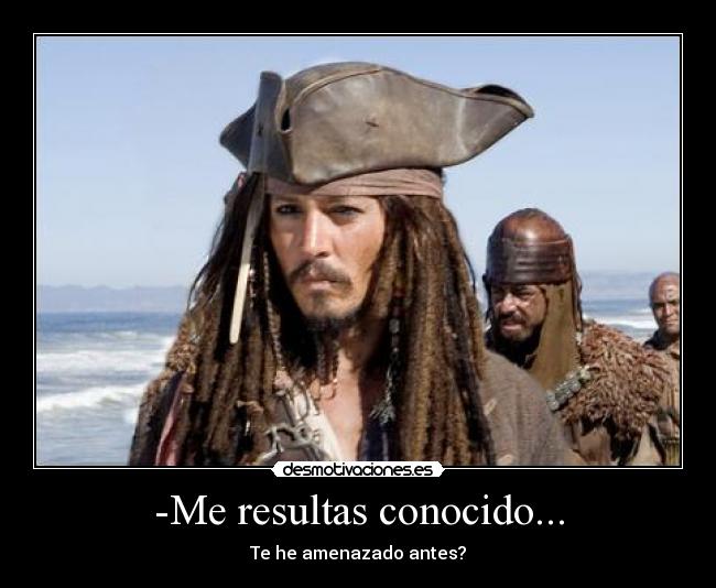 -Me resultas conocido... -