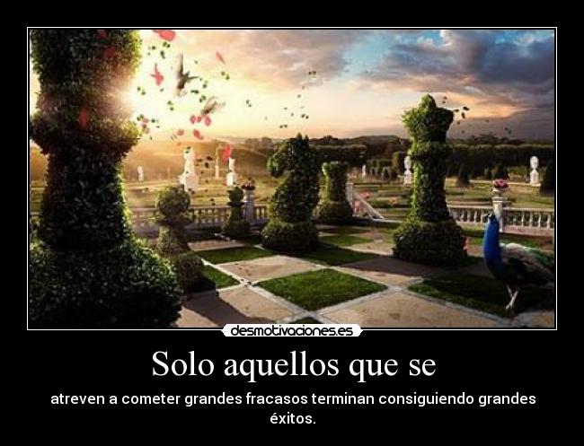 Solo aquellos que se - atreven a cometer grandes fracasos terminan consiguiendo grandes éxitos.