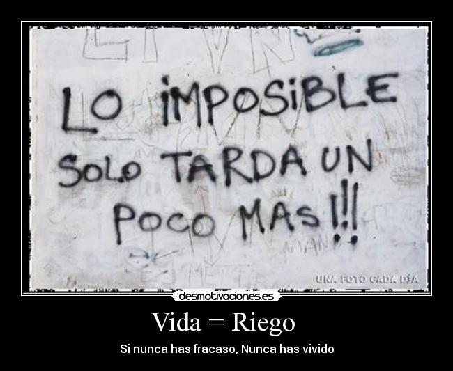 Vida = Riego  - Si nunca has fracaso, Nunca has vivido