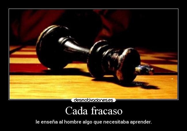Cada fracaso - le enseña al hombre algo que necesitaba aprender.