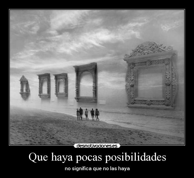 Que haya pocas posibilidades - no significa que no las haya
