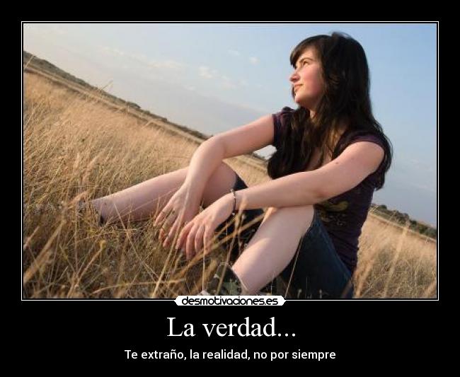 La verdad... - Te extraño, la realidad, no por siempre