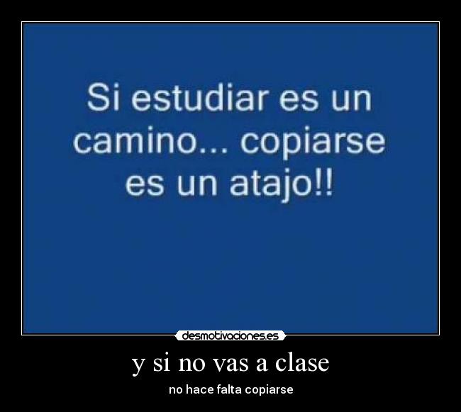 y si no vas a clase - no hace falta copiarse