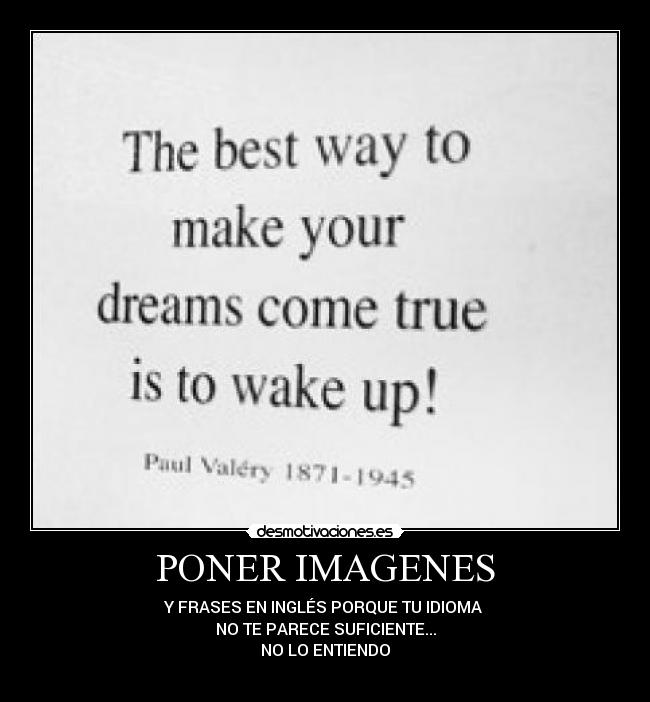 PONER IMAGENES - Y FRASES EN INGLÉS PORQUE TU IDIOMA
NO TE PARECE SUFICIENTE...
NO LO ENTIENDO