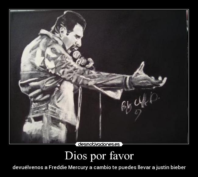 Dios por favor - devuélvenos a Freddie Mercury a cambio te puedes llevar a justin bieber