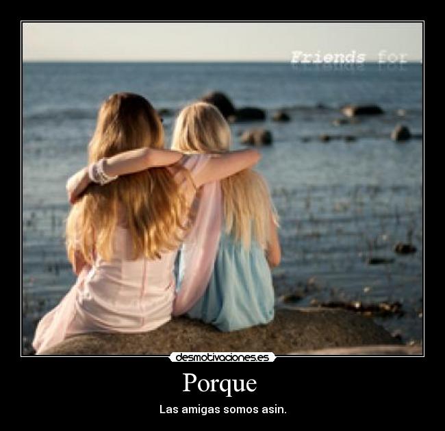Porque  - Las amigas somos asin.